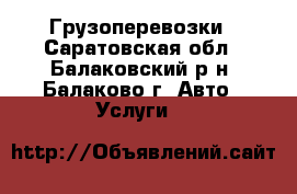 Грузоперевозки - Саратовская обл., Балаковский р-н, Балаково г. Авто » Услуги   